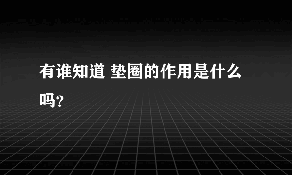 有谁知道 垫圈的作用是什么吗？