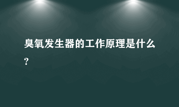 臭氧发生器的工作原理是什么?