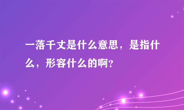 一落千丈是什么意思，是指什么，形容什么的啊？