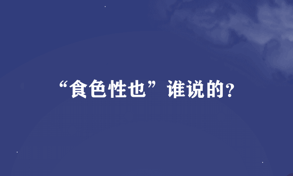 “食色性也”谁说的？