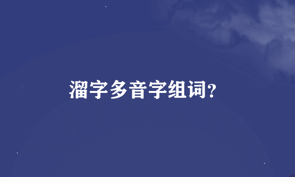 溜字多音字组词？