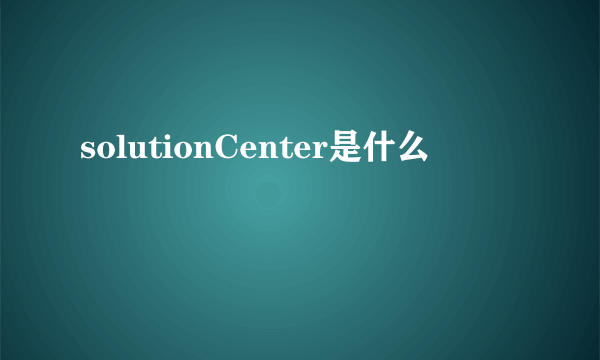 solutionCenter是什么