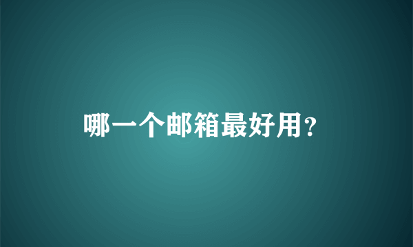 哪一个邮箱最好用？