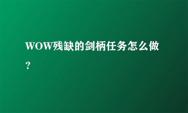 WOW残缺的剑柄任务怎么做？