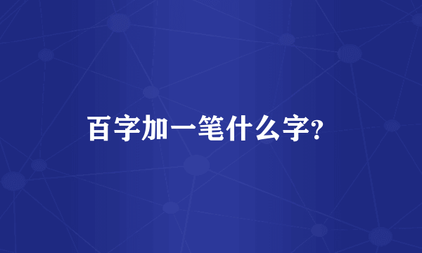 百字加一笔什么字？