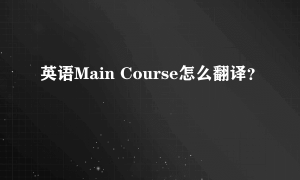 英语Main Course怎么翻译？