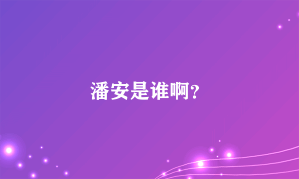 潘安是谁啊？