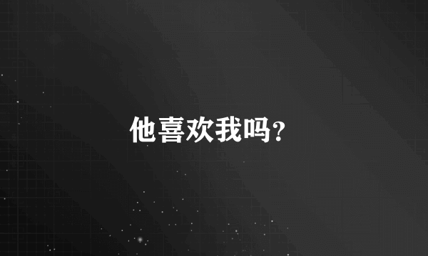 他喜欢我吗？