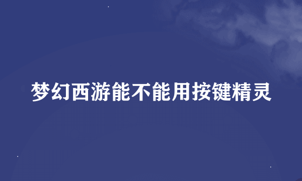 梦幻西游能不能用按键精灵