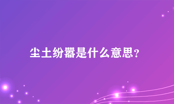 尘土纷嚣是什么意思？