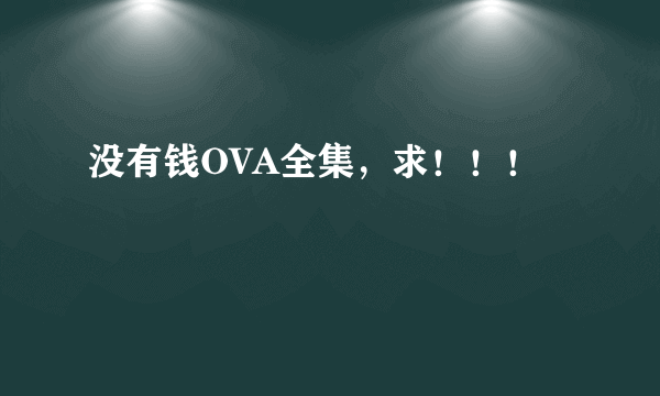 没有钱OVA全集，求！！！