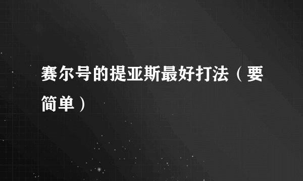 赛尔号的提亚斯最好打法（要简单）