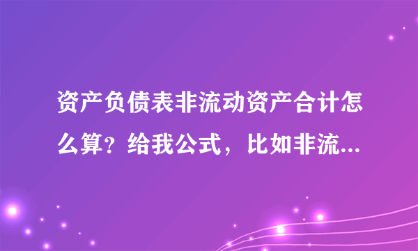 资产负债表非流动资产合计怎么算？给我公式，比如非流动资产=固定资产—固定资产清查+长期待滩费用