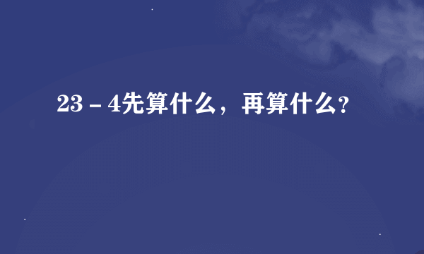 23－4先算什么，再算什么？