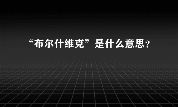 “布尔什维克”是什么意思？