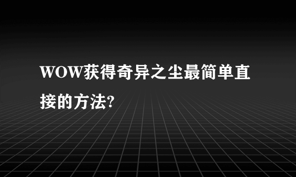 WOW获得奇异之尘最简单直接的方法?