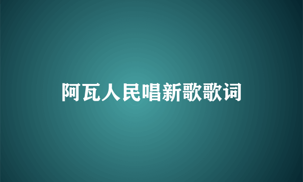 阿瓦人民唱新歌歌词