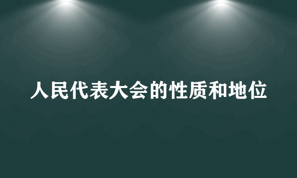 人民代表大会的性质和地位