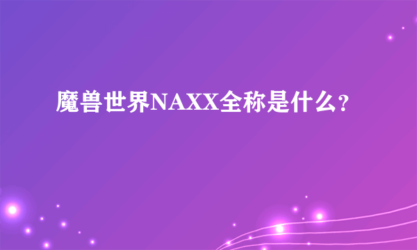 魔兽世界NAXX全称是什么？