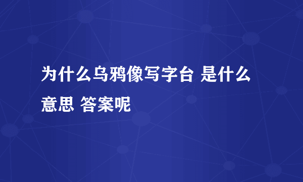 为什么乌鸦像写字台 是什么意思 答案呢