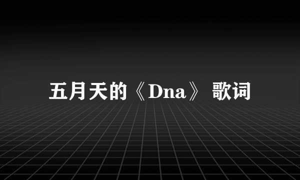 五月天的《Dna》 歌词