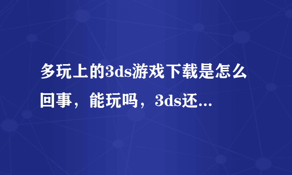 多玩上的3ds游戏下载是怎么回事，能玩吗，3ds还没破解吧