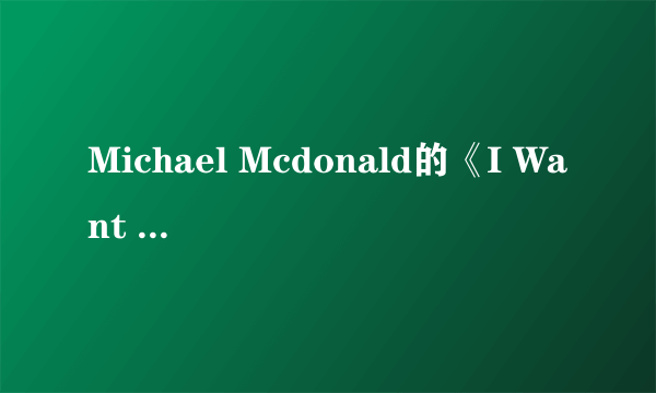 Michael Mcdonald的《I Want You》 歌词