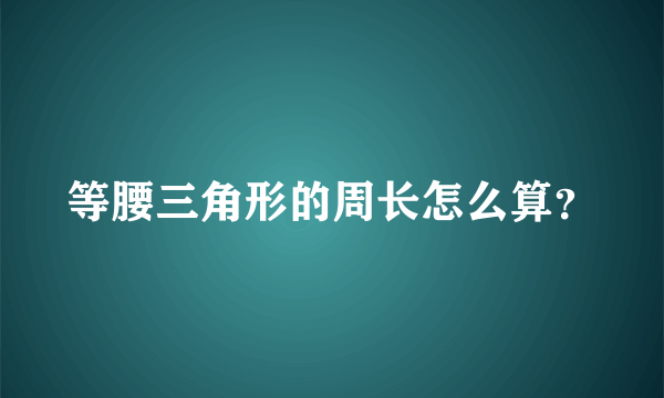 等腰三角形的周长怎么算？