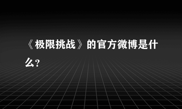 《极限挑战》的官方微博是什么？