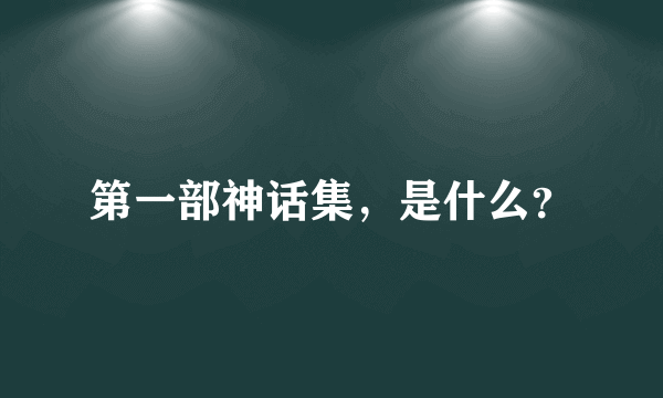 第一部神话集，是什么？