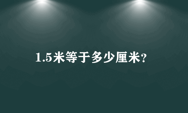 1.5米等于多少厘米？