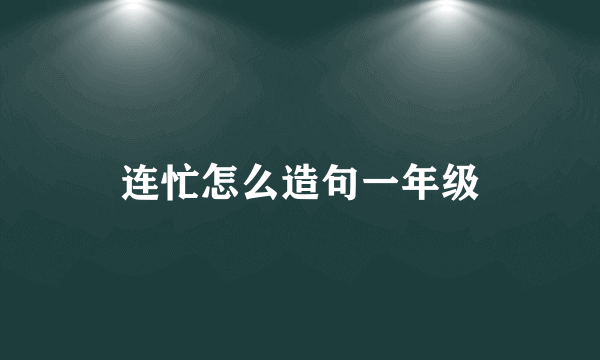 连忙怎么造句一年级