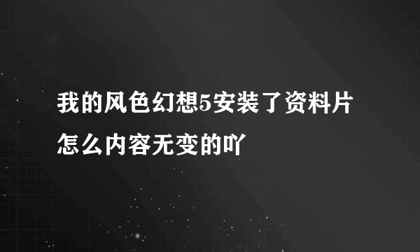 我的风色幻想5安装了资料片怎么内容无变的吖