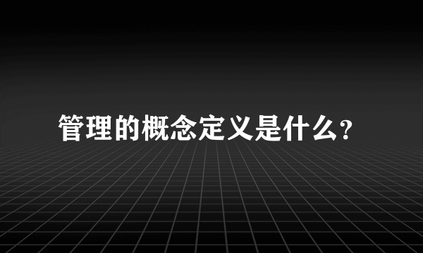 管理的概念定义是什么？