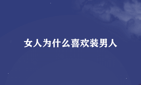 女人为什么喜欢装男人