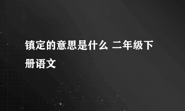 镇定的意思是什么 二年级下册语文