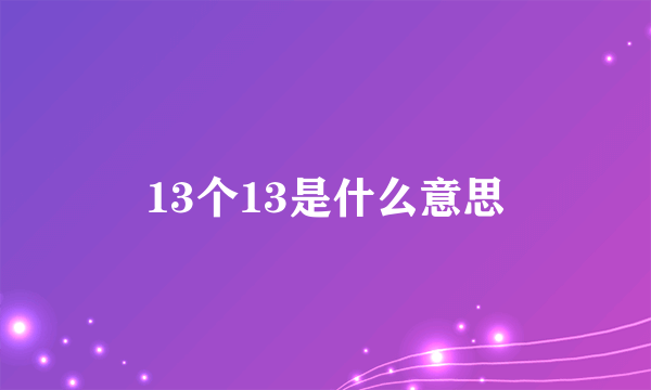 13个13是什么意思