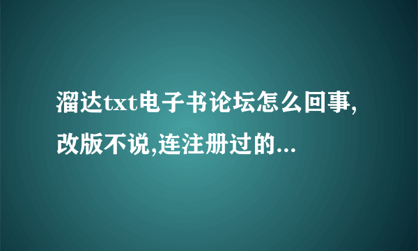 溜达txt电子书论坛怎么回事,改版不说,连注册过的帐号登录都显示用户不存在?