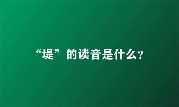 “堤”的读音是什么？