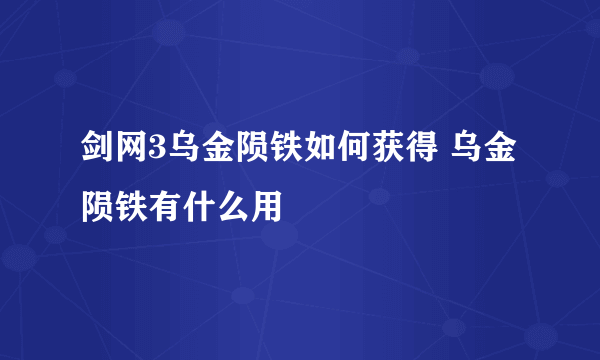 剑网3乌金陨铁如何获得 乌金陨铁有什么用