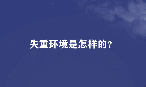 失重环境是怎样的？