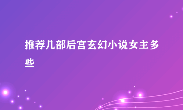 推荐几部后宫玄幻小说女主多些