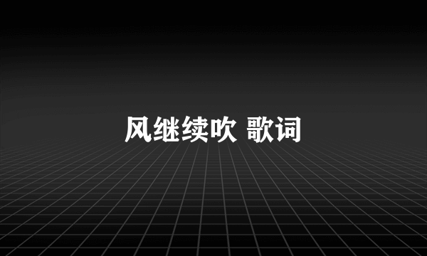 风继续吹 歌词