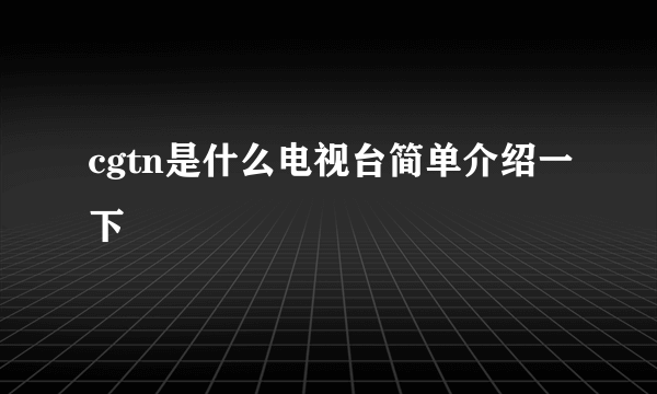 cgtn是什么电视台简单介绍一下