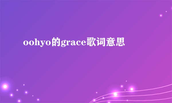 oohyo的grace歌词意思