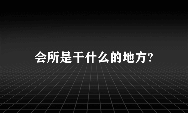 会所是干什么的地方?