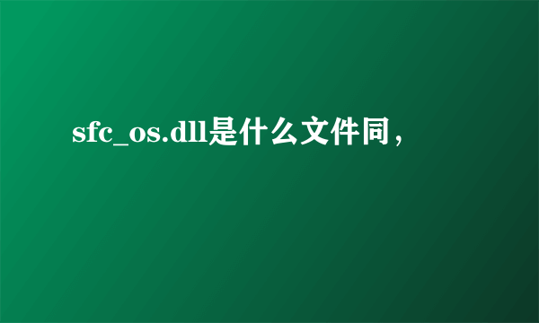 sfc_os.dll是什么文件同，