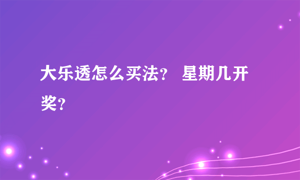 大乐透怎么买法？ 星期几开奖？