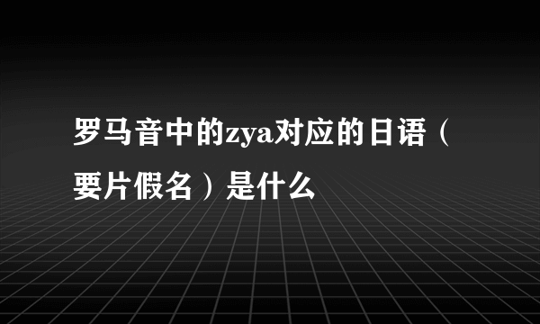 罗马音中的zya对应的日语（要片假名）是什么