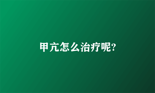 甲亢怎么治疗呢?